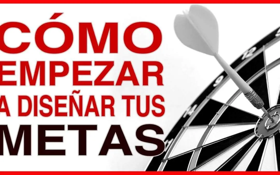 Cómo Empezar a Diseñar Tus Metas